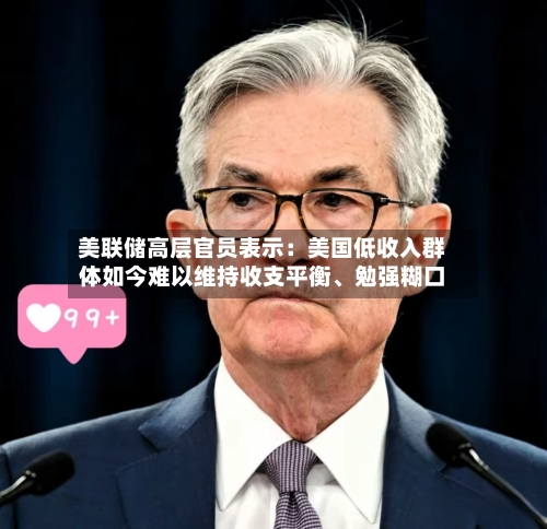 美联储高层官员表示：美国低收入群体如今难以维持收支平衡、勉强糊口-第3张图片