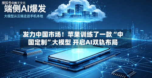 发力中国市场！苹果训练了一款“中国定制”大模型 开启AI双轨布局-第3张图片