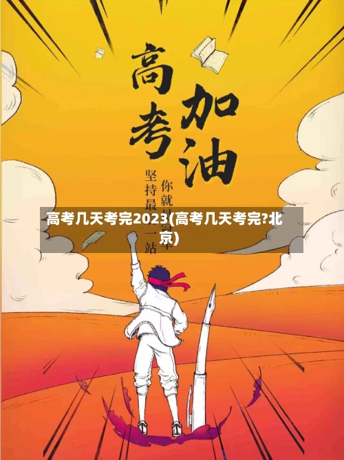 高考几天考完2023(高考几天考完?北京)