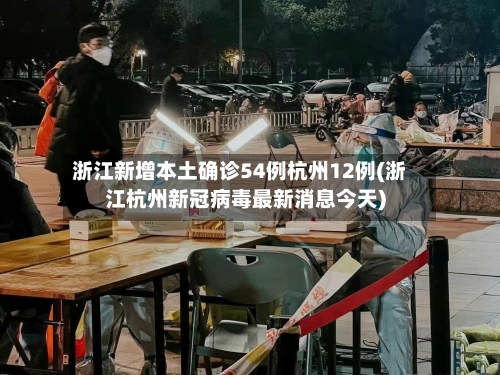 浙江新增本土确诊54例杭州12例(浙江杭州新冠病毒最新消息今天)
