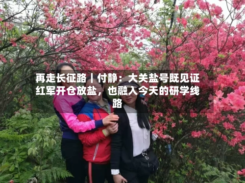 再走长征路｜付静：大关盐号既见证红军开仓放盐，也融入今天的研学线路-第3张图片