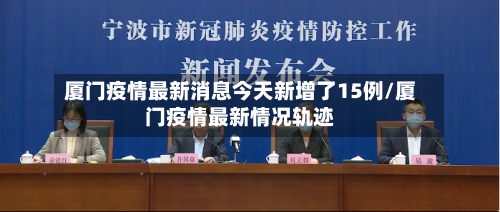 厦门疫情最新消息今天新增了15例/厦门疫情最新情况轨迹-第3张图片