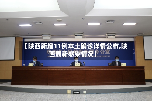 【陕西新增11例本土确诊详情公布,陕西最新感染情况】