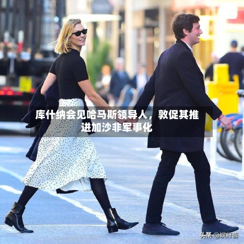 库什纳会见哈马斯领导人	，敦促其推进加沙非军事化-第2张图片
