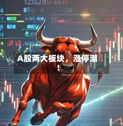 A股两大板块	，涨停潮！-第3张图片