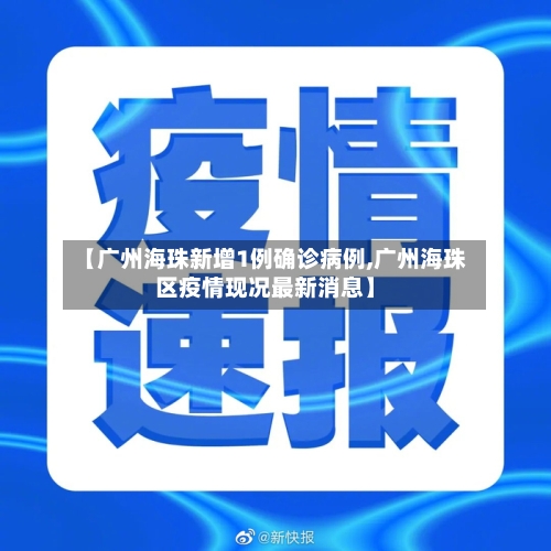 【广州海珠新增1例确诊病例,广州海珠区疫情现况最新消息】-第2张图片