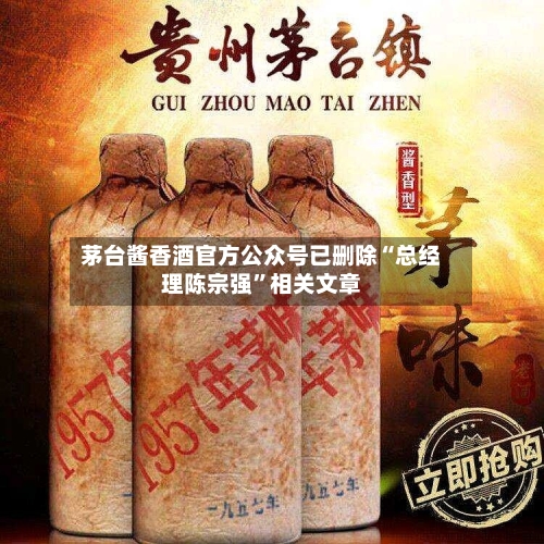 茅台酱香酒官方公众号已删除“总经理陈宗强	”相关文章-第2张图片
