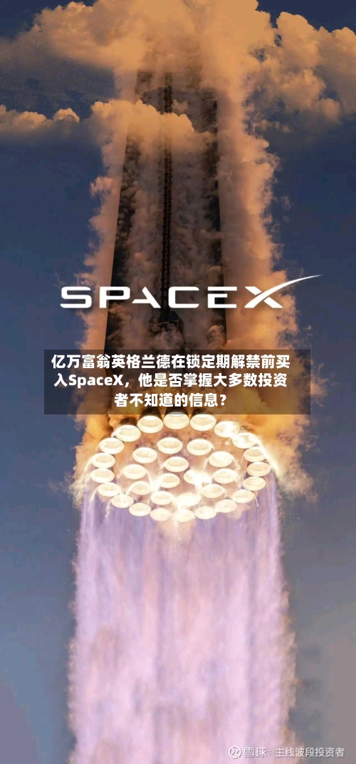 亿万富翁英格兰德在锁定期解禁前买入SpaceX，他是否掌握大多数投资者不知道的信息？-第3张图片
