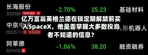 亿万富翁英格兰德在锁定期解禁前买入SpaceX，他是否掌握大多数投资者不知道的信息？