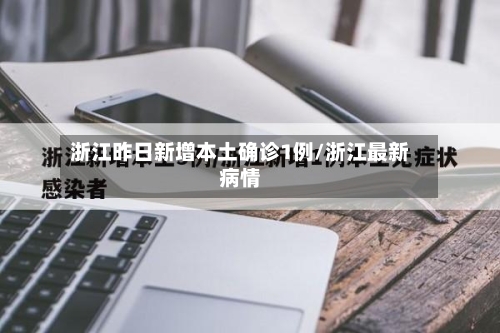 浙江昨日新增本土确诊1例/浙江最新病情-第3张图片