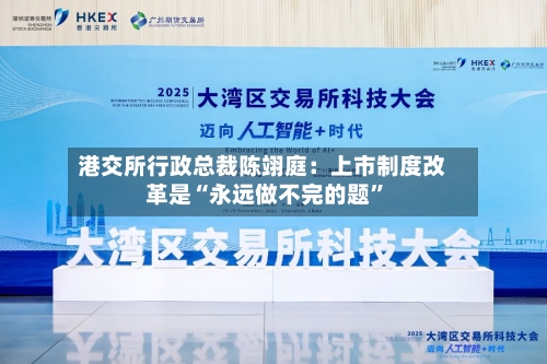 港交所行政总裁陈翊庭：上市制度改革是“永远做不完的题”-第2张图片