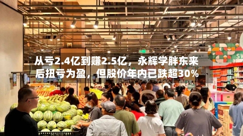 从亏2.4亿到赚2.5亿	，永辉学胖东来后扭亏为盈，但股价年内已跌超30%-第2张图片