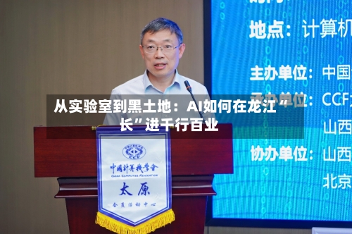 从实验室到黑土地：AI如何在龙江“长”进千行百业