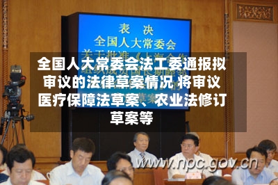 全国人大常委会法工委通报拟审议的法律草案情况 将审议医疗保障法草案、农业法修订草案等-第3张图片