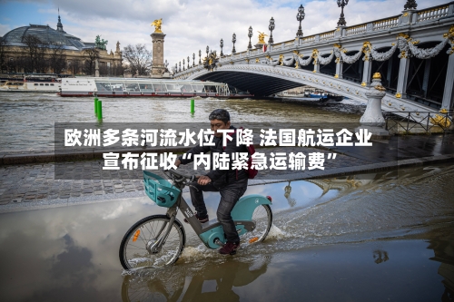 欧洲多条河流水位下降 法国航运企业宣布征收“内陆紧急运输费”-第2张图片