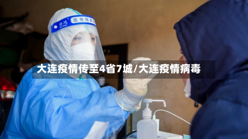 大连疫情传至4省7城/大连疫情病毒