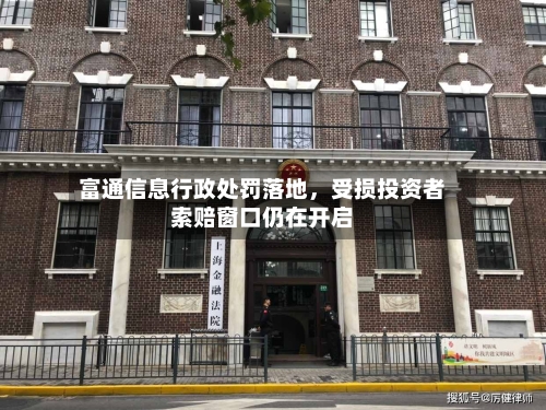 富通信息行政处罚落地	，受损投资者索赔窗口仍在开启-第3张图片