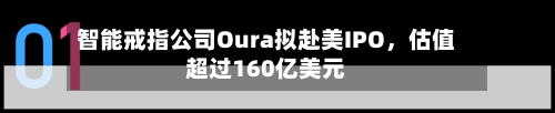 智能戒指公司Oura拟赴美IPO，估值超过160亿美元-第3张图片
