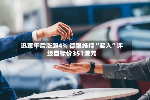 迅策午后涨超4% 德银维持“买入”评级目标价351港元-第2张图片
