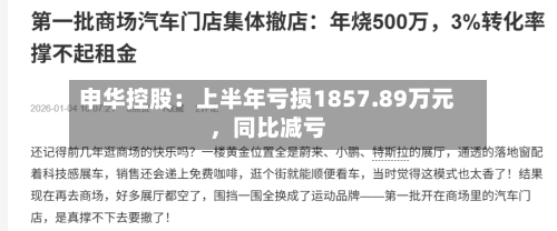 申华控股：上半年亏损1857.89万元	，同比减亏-第2张图片
