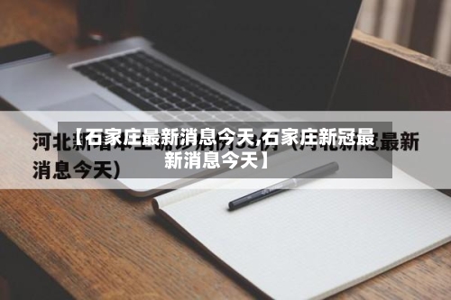 【石家庄最新消息今天,石家庄新冠最新消息今天】-第3张图片