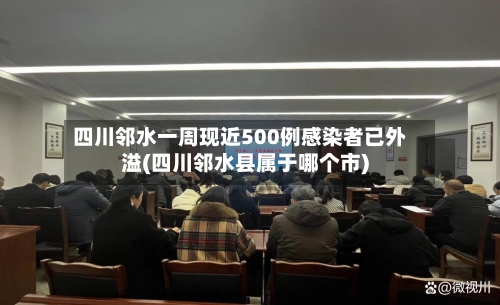 四川邻水一周现近500例感染者已外溢(四川邻水县属于哪个市)
