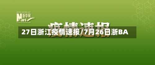 27日浙江疫情速报/7月26日浙BA-第3张图片