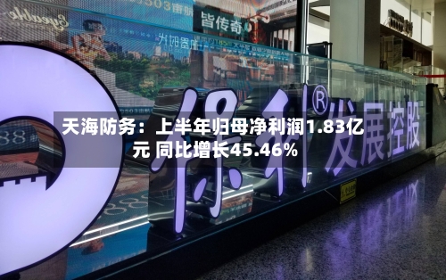 天海防务：上半年归母净利润1.83亿元 同比增长45.46%-第2张图片