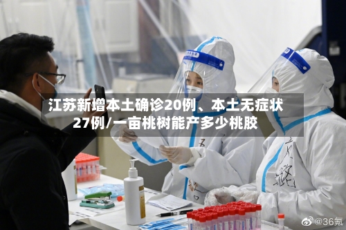 江苏新增本土确诊20例	、本土无症状27例/一亩桃树能产多少桃胶-第2张图片