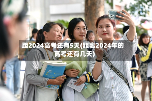 距2024高考还有5天(距离2024年的高考还有几天)-第2张图片