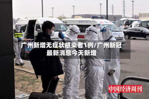 广州新增无症状感染者1例/广州新冠最新消息今天新增