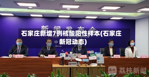 石家庄新增7例核酸阳性样本(石家庄新冠动态)-第2张图片