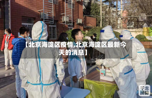 【北京海淀区疫情,北京海淀区最新今天的消息】-第2张图片