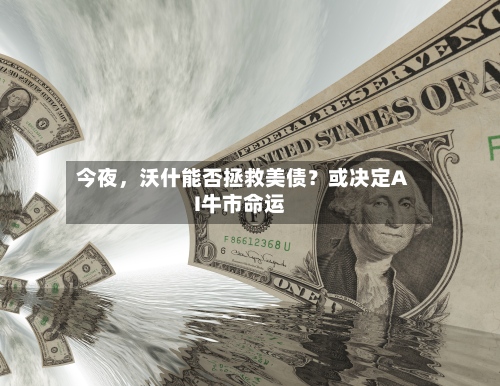 今夜，沃什能否拯救美债？或决定AI牛市命运-第2张图片