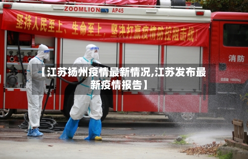 【江苏扬州疫情最新情况,江苏发布最新疫情报告】