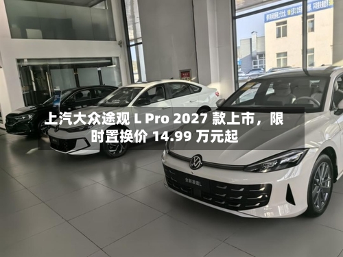 上汽大众途观 L Pro 2027 款上市，限时置换价 14.99 万元起-第3张图片