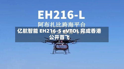亿航智能 EH216-S eVTOL 完成香港公开首飞-第2张图片