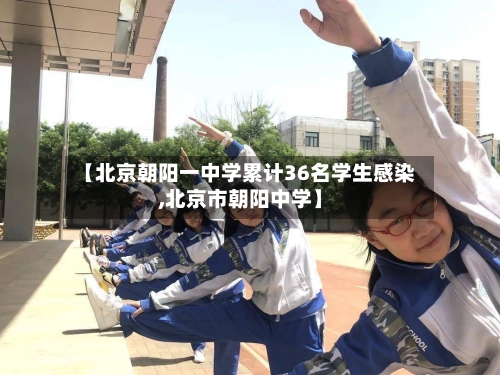 【北京朝阳一中学累计36名学生感染,北京市朝阳中学】-第2张图片