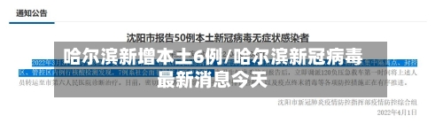 哈尔滨新增本土6例/哈尔滨新冠病毒最新消息今天