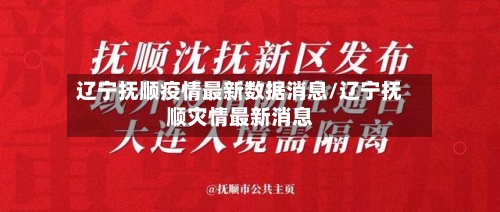 辽宁抚顺疫情最新数据消息/辽宁抚顺灾情最新消息