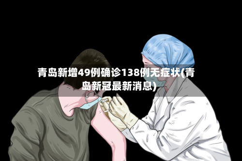青岛新增49例确诊138例无症状(青岛新冠最新消息)