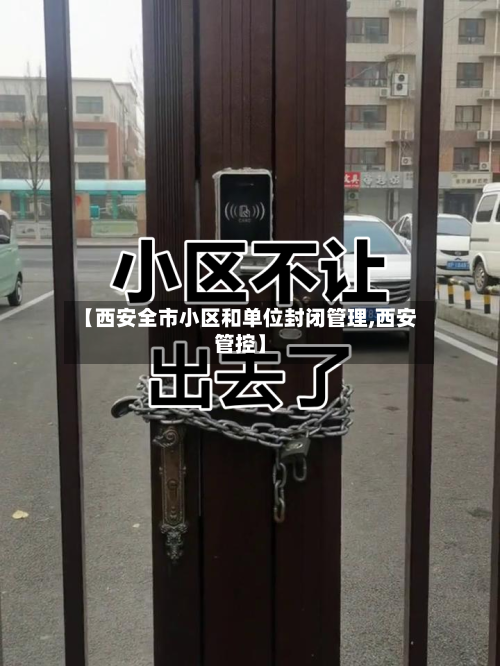 【西安全市小区和单位封闭管理,西安管控】-第2张图片