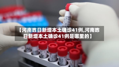 【河南昨日新增本土确诊41例,河南昨日新增本土确诊41例是哪里的】