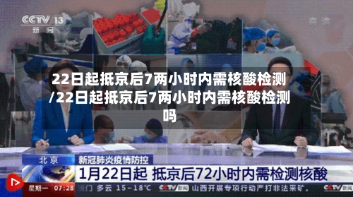 22日起抵京后7两小时内需核酸检测/22日起抵京后7两小时内需核酸检测吗-第2张图片