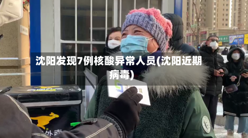 沈阳发现7例核酸异常人员(沈阳近期病毒)