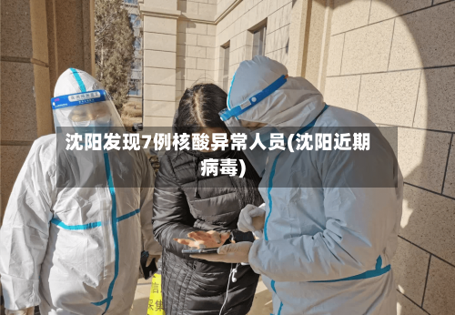 沈阳发现7例核酸异常人员(沈阳近期病毒)-第3张图片