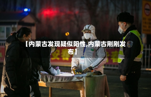【内蒙古发现疑似阳性,内蒙古刚刚发布】-第2张图片