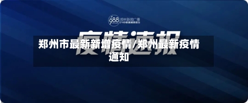 郑州市最新新增疫情/郑州最新疫情通知