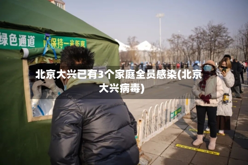 北京大兴已有3个家庭全员感染(北京大兴病毒)