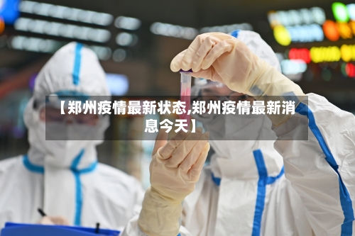 【郑州疫情最新状态,郑州疫情最新消息今天】